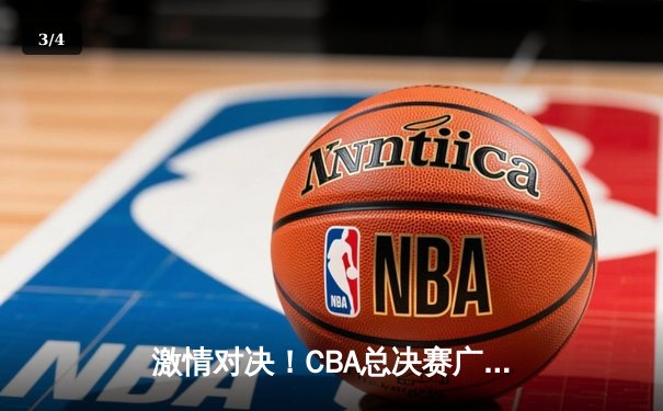 激情对决！CBA总决赛广东队逆转辽宁队夺冠，赵睿荣膺FMVP - 3