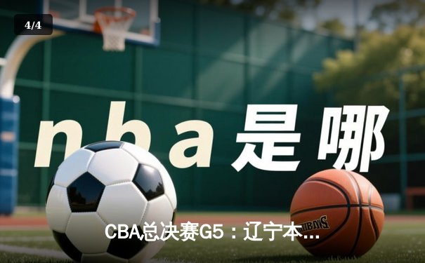 CBA总决赛G5：辽宁本钢逆转浙江广厦，赵继伟37分加冕FMVP - 4
