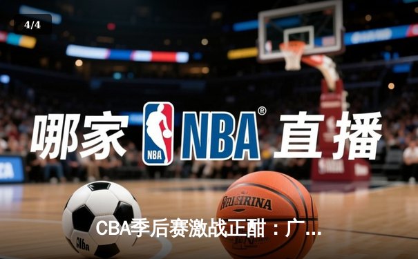 CBA季后赛激战正酣：广东宏远加时险胜浙江稠州 赵睿关键三分定乾坤 - 4